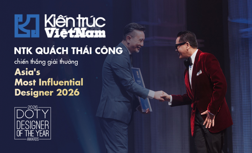 [Kiến trúc Việt Nam] NTK Quách Thái Công Chiến Thắng Giải Thưởng Asia’s Most Influential Designer 2026 Tại DOTY Awards